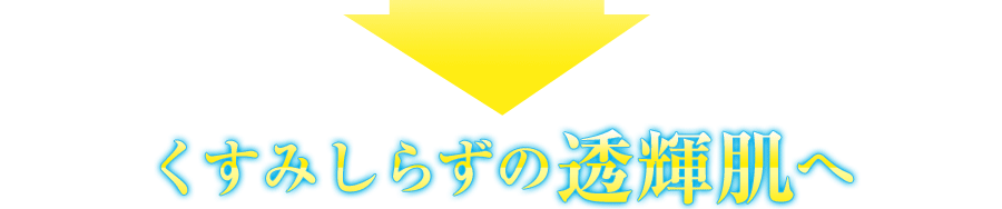 くすみしらずの透輝肌へ