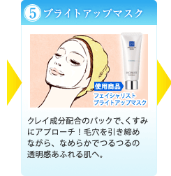 （５）ブライトアップマスク｜クレイ成分配合のパックで、くすみにアプローチ！毛穴を引き締めながら、なめらかでつるつるの透明感あふれる肌へ。
