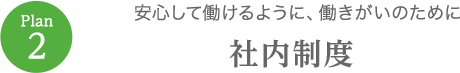 安心して働けるように、働きがいのために　社内制度